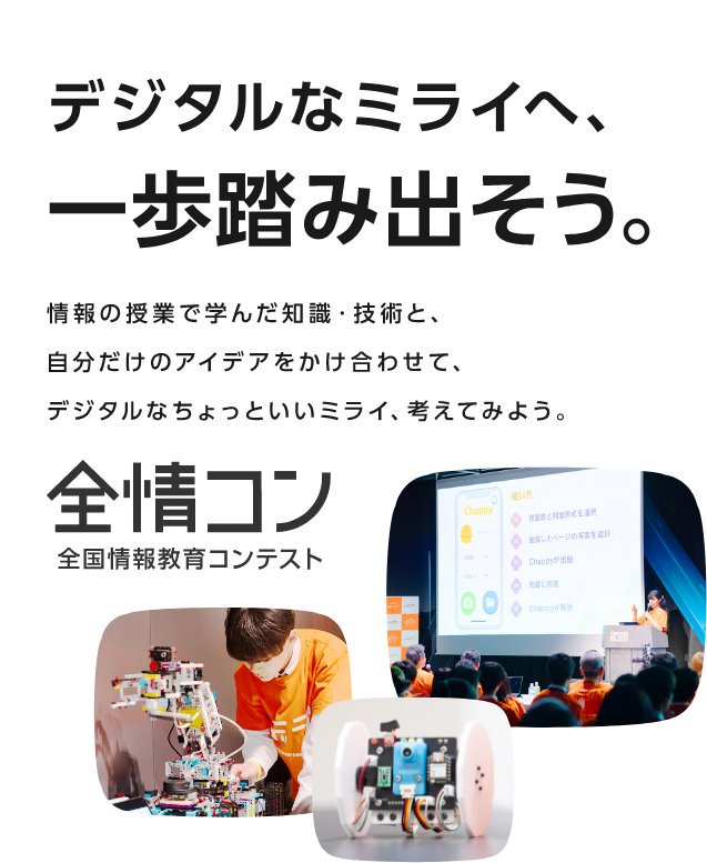 デジタルなミライへ、一歩踏み出そう。情報の授業で学んだ知識・技術と、自分だけのアイデアをかけ合わせてデジタルなちょっといいミライ、考えてみよう。全情コン|全国情報教育コンテスト